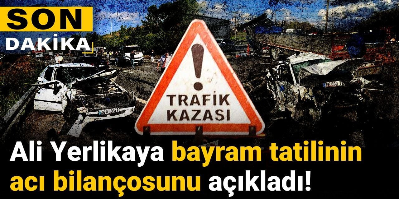 Bayramın İkinci Gününde Korkutan Kaza Tablosu: Bakan Yerlikaya Verileri Paylaştı
